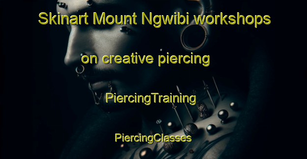 Skinart Mount Ngwibi workshops on creative piercing | #PiercingTraining #PiercingClasses #SkinartTraining-South Africa