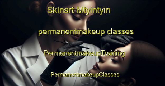 Skinart Mtyintyin permanentmakeup classes | PermanentmakeupTraining | PermanentmakeupClasses | SkinartTraining-South Africa
