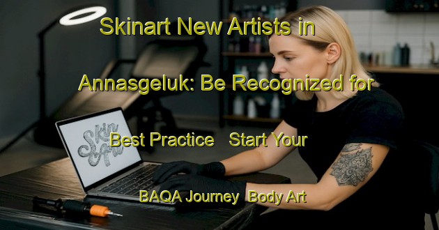 Skinart New Artists in Annasgeluk: Be Recognized for Best Practice - Start Your BAQA Journey | Body Art Qualification Authority | BAQA-South Africa
