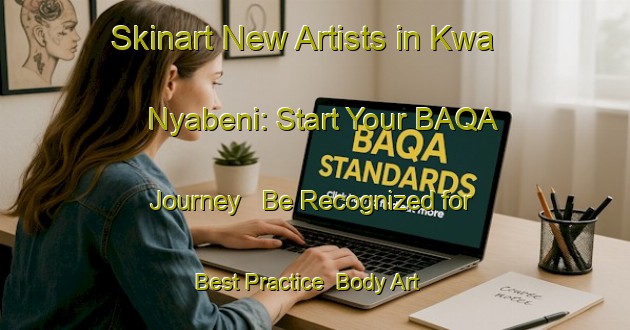Skinart New Artists in Kwa Nyabeni: Start Your BAQA Journey - Be Recognized for Best Practice | Body Art Qualification Authority | BAQA-South Africa
