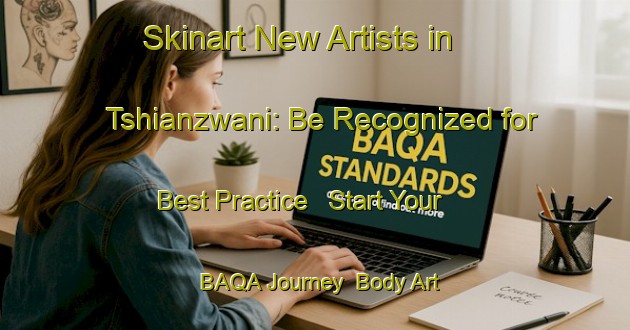 Skinart New Artists in Tshianzwani: Be Recognized for Best Practice - Start Your BAQA Journey | Body Art Qualification Authority | BAQA-South Africa