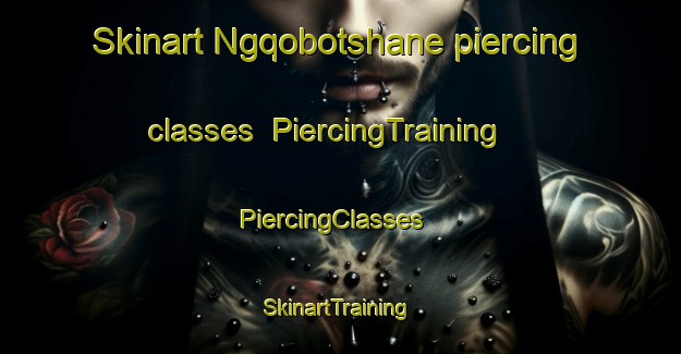Skinart Ngqobotshane piercing classes | PiercingTraining | PiercingClasses | SkinartTraining-South Africa