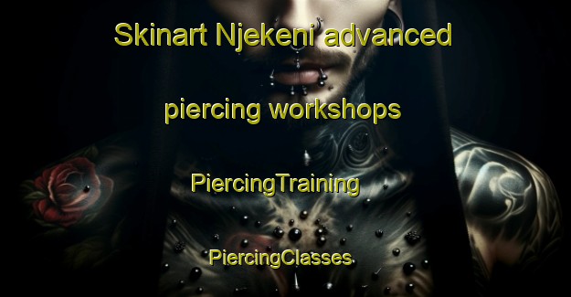 Skinart Njekeni advanced piercing workshops | PiercingTraining | PiercingClasses | SkinartTraining-South Africa