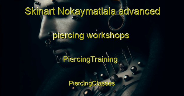 Skinart Nokaymatlala advanced piercing workshops | #PiercingTraining #PiercingClasses #SkinartTraining-South Africa