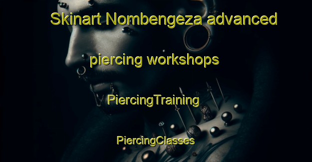 Skinart Nombengeza advanced piercing workshops | #PiercingTraining #PiercingClasses #SkinartTraining-South Africa