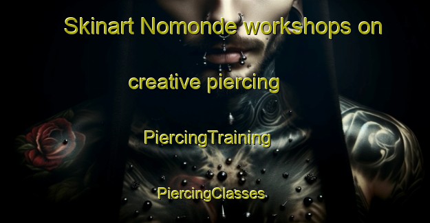 Skinart Nomonde workshops on creative piercing | PiercingTraining | PiercingClasses | SkinartTraining-South Africa
