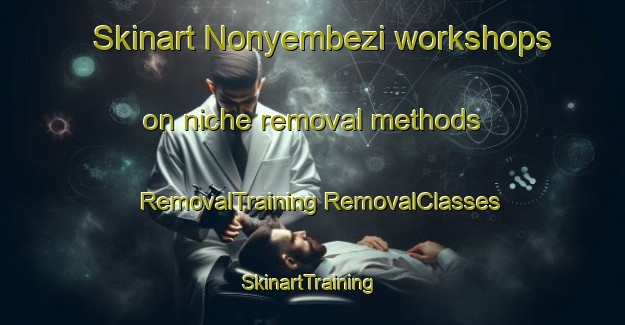 Skinart Nonyembezi workshops on niche removal methods | #RemovalTraining #RemovalClasses #SkinartTraining-South Africa