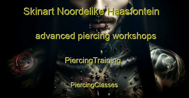 Skinart Noordelike Haasfontein advanced piercing workshops | #PiercingTraining #PiercingClasses #SkinartTraining-South Africa