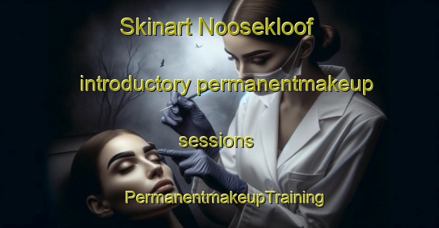 Skinart Noosekloof introductory permanentmakeup sessions | PermanentmakeupTraining | PermanentmakeupClasses | SkinartTraining-South Africa