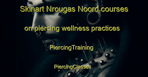 Skinart Nrougas Noord courses on piercing wellness practices | PiercingTraining | PiercingClasses | SkinartTraining-South Africa