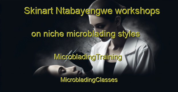 Skinart Ntabayengwe workshops on niche microblading styles | #MicrobladingTraining #MicrobladingClasses #SkinartTraining-South Africa