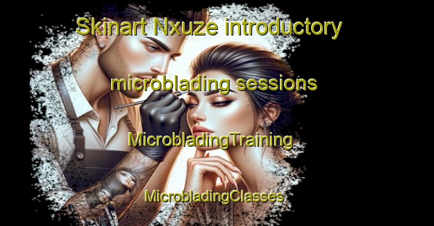 Skinart Nxuze introductory microblading sessions | MicrobladingTraining | MicrobladingClasses | SkinartTraining-South Africa