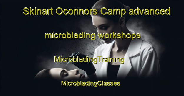 Skinart Oconnors Camp advanced microblading workshops | MicrobladingTraining | MicrobladingClasses | SkinartTraining-South Africa
