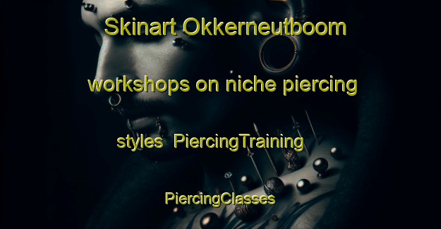 Skinart Okkerneutboom workshops on niche piercing styles | #PiercingTraining #PiercingClasses #SkinartTraining-South Africa