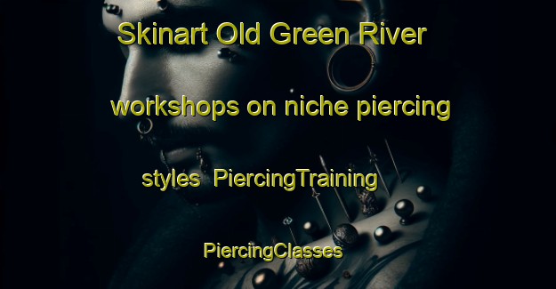 Skinart Old Green River workshops on niche piercing styles | PiercingTraining | PiercingClasses | SkinartTraining-South Africa