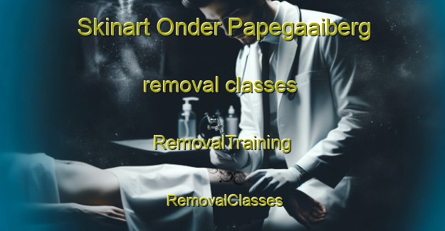 Skinart Onder Papegaaiberg removal classes | RemovalTraining | RemovalClasses | SkinartTraining-South Africa