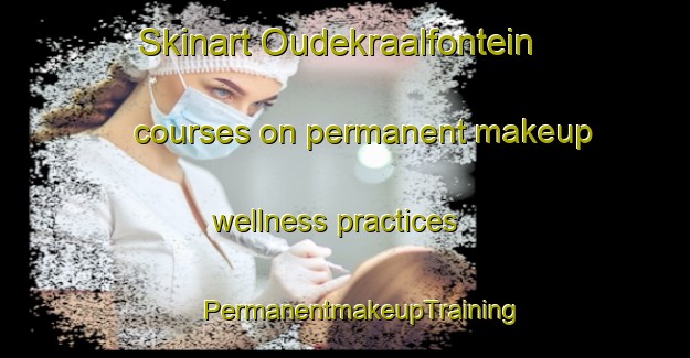 Skinart Oudekraalfontein courses on permanent makeup wellness practices | #PermanentmakeupTraining #PermanentmakeupClasses #SkinartTraining-South Africa