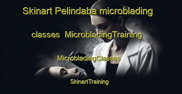 Skinart Pelindaba microblading classes | MicrobladingTraining | MicrobladingClasses | SkinartTraining-South Africa