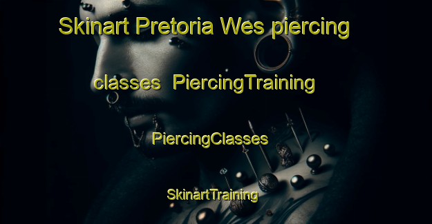 Skinart Pretoria Wes piercing classes | PiercingTraining | PiercingClasses | SkinartTraining-South Africa
