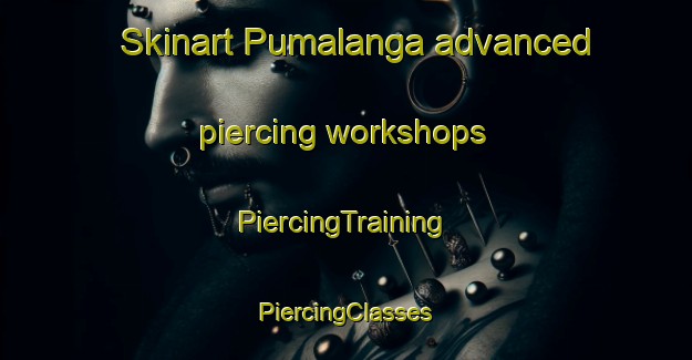 Skinart Pumalanga advanced piercing workshops | #PiercingTraining #PiercingClasses #SkinartTraining-South Africa