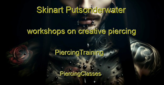 Skinart Putsonderwater workshops on creative piercing | PiercingTraining | PiercingClasses | SkinartTraining-South Africa