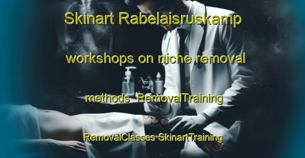 Skinart Rabelaisruskamp workshops on niche removal methods | #RemovalTraining #RemovalClasses #SkinartTraining-South Africa