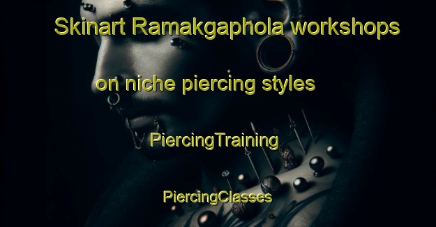 Skinart Ramakgaphola workshops on niche piercing styles | #PiercingTraining #PiercingClasses #SkinartTraining-South Africa