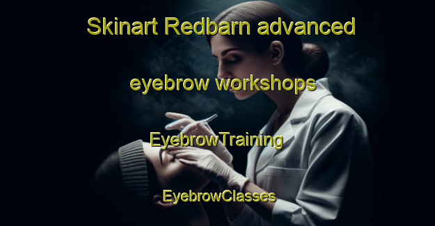 Skinart Redbarn advanced eyebrow workshops | EyebrowTraining | EyebrowClasses | SkinartTraining-South Africa