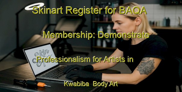 Skinart Register for BAQA Membership: Demonstrate Professionalism for Artists in Kwabiba | Body Art Qualification Authority | BAQA-South Africa