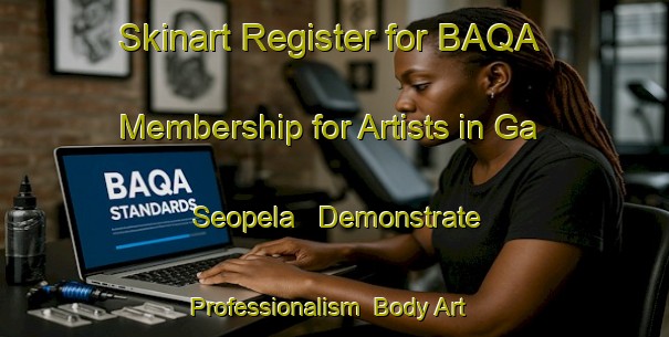 Skinart Register for BAQA Membership for Artists in Ga Seopela - Demonstrate Professionalism | Body Art Qualification Authority | BAQA-South Africa