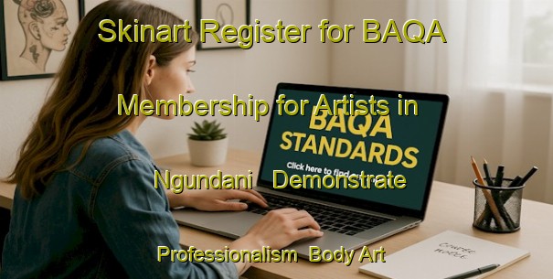 Skinart Register for BAQA Membership for Artists in Ngundani - Demonstrate Professionalism | Body Art Qualification Authority | BAQA-South Africa