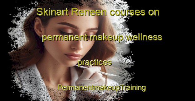 Skinart Reneen courses on permanent makeup wellness practices | #PermanentmakeupTraining #PermanentmakeupClasses #SkinartTraining-South Africa