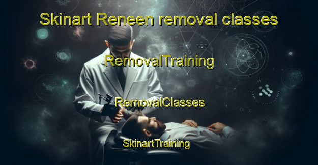 Skinart Reneen removal classes | RemovalTraining | RemovalClasses | SkinartTraining-South Africa
