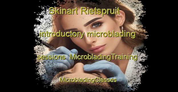 Skinart Rietspruit introductory microblading sessions | MicrobladingTraining | MicrobladingClasses | SkinartTraining-South Africa