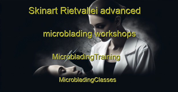 Skinart Rietvallei advanced microblading workshops | MicrobladingTraining | MicrobladingClasses | SkinartTraining-South Africa