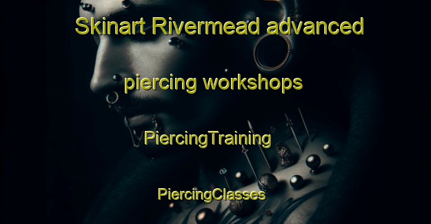 Skinart Rivermead advanced piercing workshops | PiercingTraining | PiercingClasses | SkinartTraining-South Africa