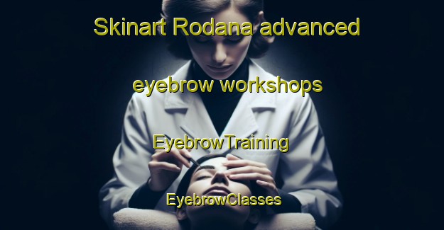Skinart Rodana advanced eyebrow workshops | EyebrowTraining | EyebrowClasses | SkinartTraining-South Africa