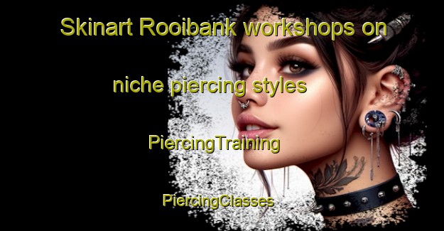 Skinart Rooibank workshops on niche piercing styles | PiercingTraining | PiercingClasses | SkinartTraining-South Africa