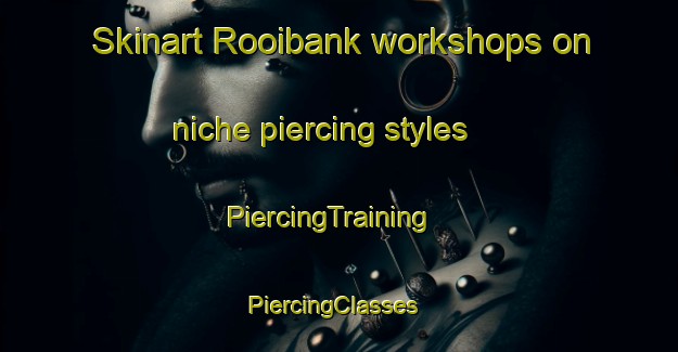Skinart Rooibank workshops on niche piercing styles | PiercingTraining | PiercingClasses | SkinartTraining-South Africa