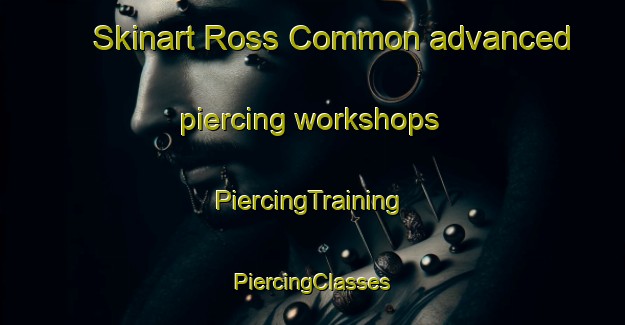 Skinart Ross Common advanced piercing workshops | #PiercingTraining #PiercingClasses #SkinartTraining-South Africa