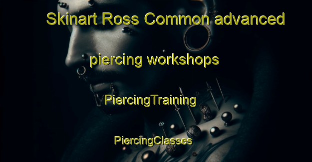 Skinart Ross Common advanced piercing workshops | PiercingTraining | PiercingClasses | SkinartTraining-South Africa