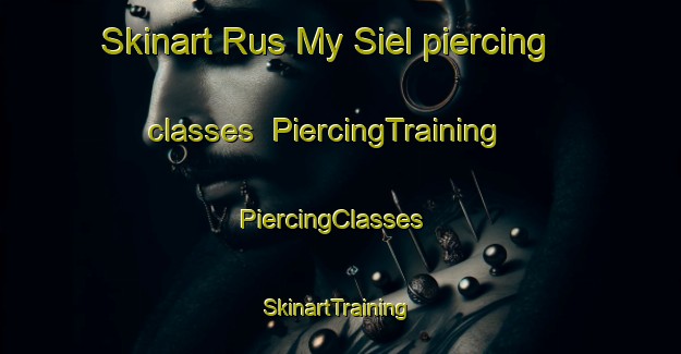 Skinart Rus My Siel piercing classes | PiercingTraining | PiercingClasses | SkinartTraining-South Africa