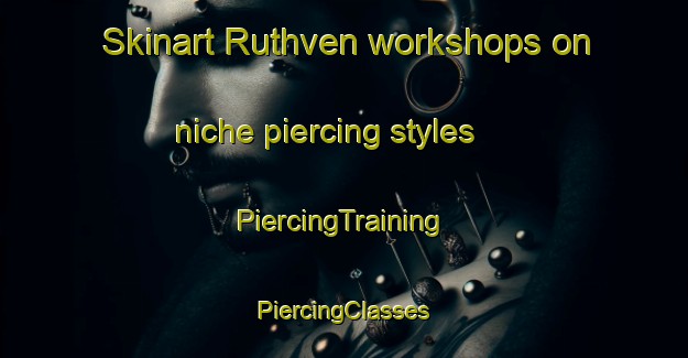 Skinart Ruthven workshops on niche piercing styles | #PiercingTraining #PiercingClasses #SkinartTraining-South Africa