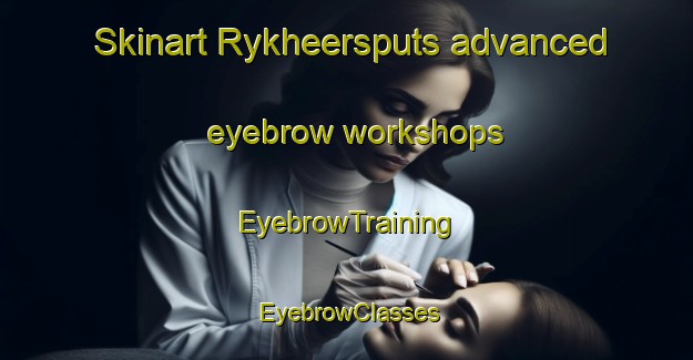 Skinart Rykheersputs advanced eyebrow workshops | EyebrowTraining | EyebrowClasses | SkinartTraining-South Africa