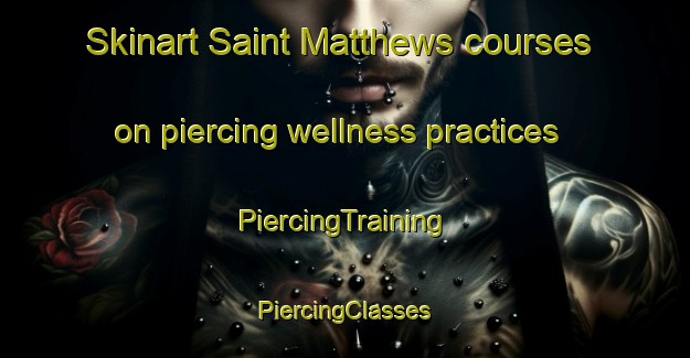 Skinart Saint Matthews courses on piercing wellness practices | #PiercingTraining #PiercingClasses #SkinartTraining-South Africa