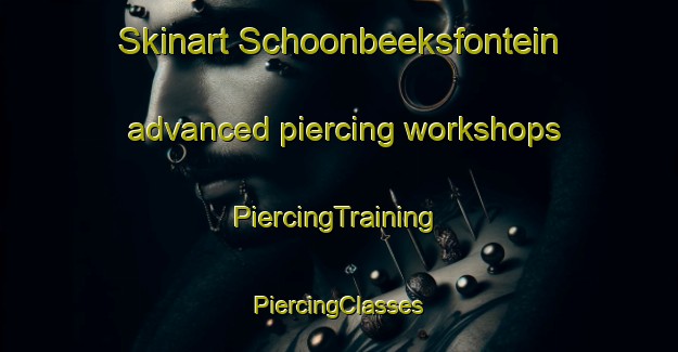 Skinart Schoonbeeksfontein advanced piercing workshops | #PiercingTraining #PiercingClasses #SkinartTraining-South Africa