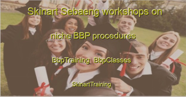 Skinart Sebaeng workshops on niche BBP procedures | BbpTraining | BbpClasses | SkinartTraining-South Africa