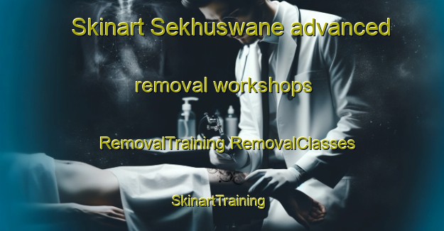 Skinart Sekhuswane advanced removal workshops | #RemovalTraining #RemovalClasses #SkinartTraining-South Africa