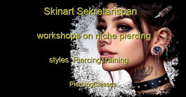 Skinart Sekretarispan workshops on niche piercing styles | #PiercingTraining #PiercingClasses #SkinartTraining-South Africa