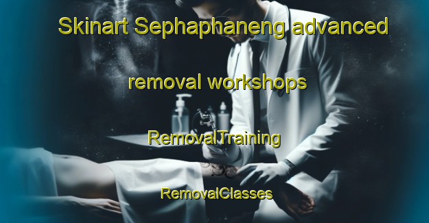 Skinart Sephaphaneng advanced removal workshops | RemovalTraining | RemovalClasses | SkinartTraining-South Africa